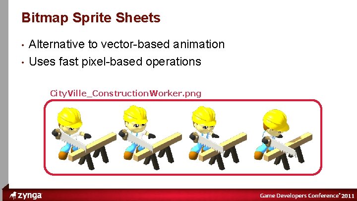 ® Bitmap Sprite Sheets • • Alternative to vector-based animation Uses fast pixel-based operations