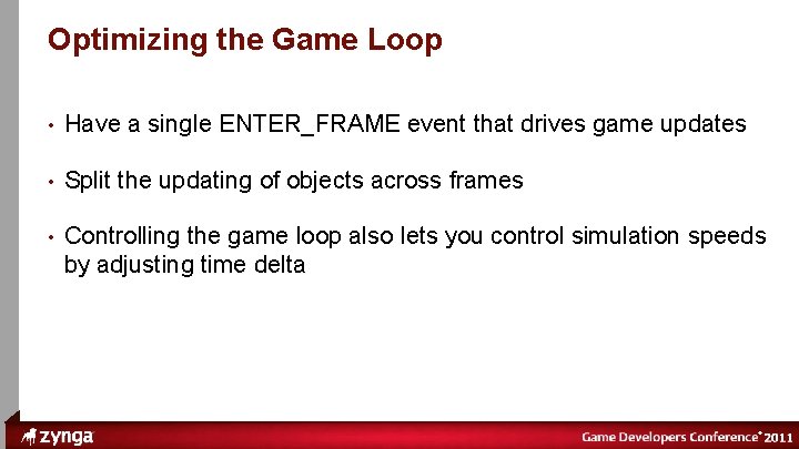 ® Optimizing the Game Loop • Have a single ENTER_FRAME event that drives game