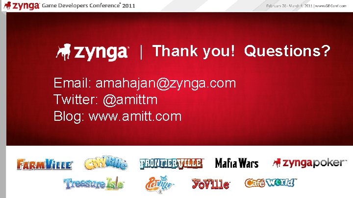 ® | Thank you! Questions? Email: amahajan@zynga. com Twitter: @amittm Blog: www. amitt. com