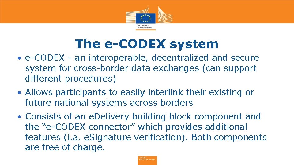 The e-CODEX system • e-CODEX - an interoperable, decentralized and secure system for cross-border