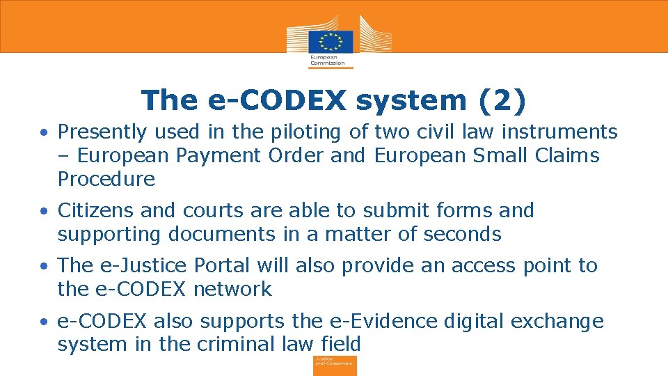 The e-CODEX system (2) • Presently used in the piloting of two civil law