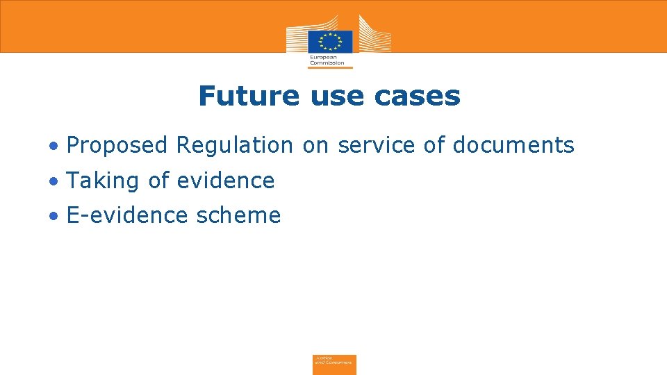 Future use cases • Proposed Regulation on service of documents • Taking of evidence