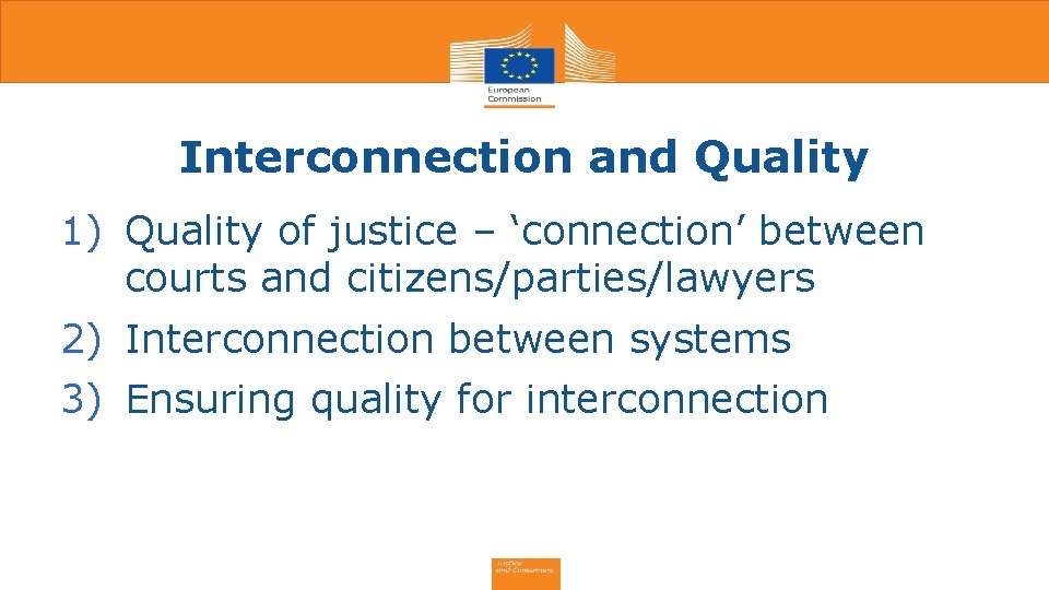 Interconnection and Quality 1) Quality of justice – ‘connection’ between courts and citizens/parties/lawyers 2)