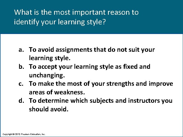 What is the most important reason to identify your learning style? a. To avoid