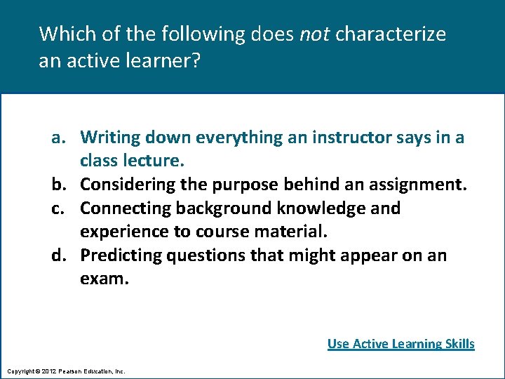 Which of the following does not characterize an active learner? a. Writing down everything