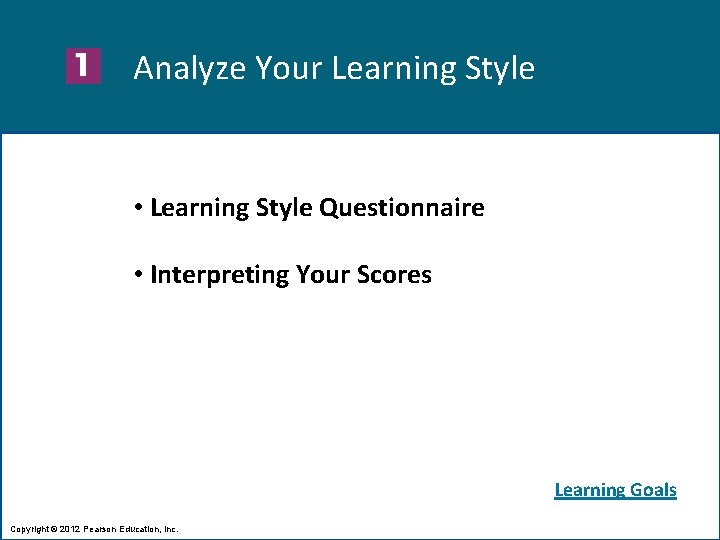 Analyze Your Learning Style • Learning Style Questionnaire • Interpreting Your Scores Learning Goals