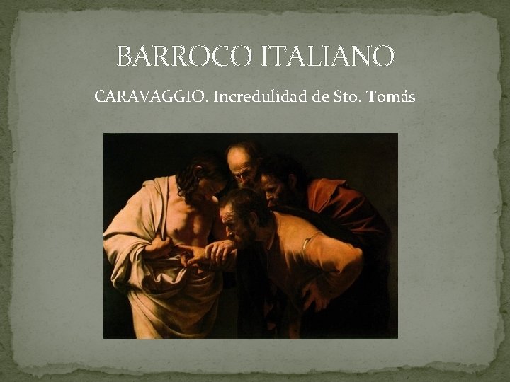 BARROCO ITALIANO CARAVAGGIO. Incredulidad de Sto. Tomás BARROCO ITALIANO CARAVAGGIO. Incredulidad de Sto. Tomás