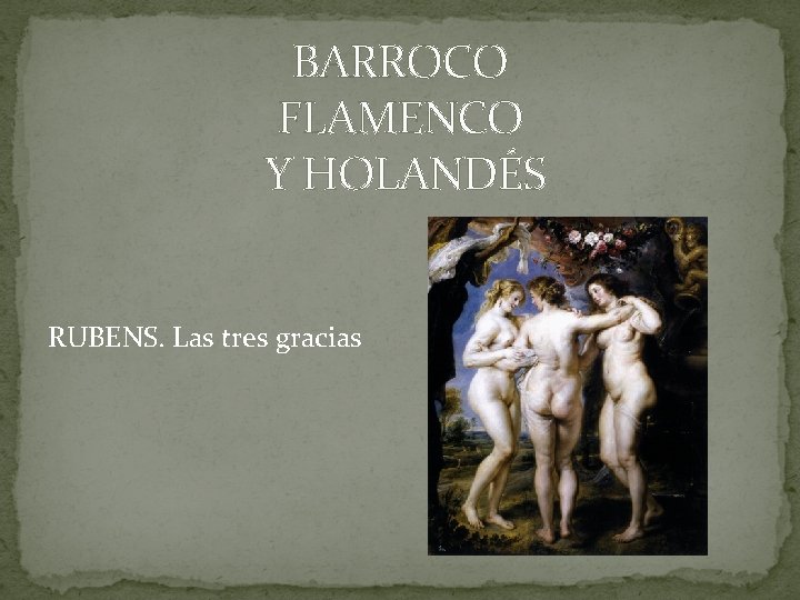 BARROCO FLAMENCO Y HOLANDÉS RUBENS. Las tres gracias BARROCO FLAMENCO Y HOLANDÉS RUBENS. Las tres gracias