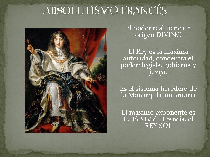 ABSOLUTISMO FRANCÉS El poder real tiene un origen DIVINO El Rey es la máxima ABSOLUTISMO FRANCÉS El poder real tiene un origen DIVINO El Rey es la máxima