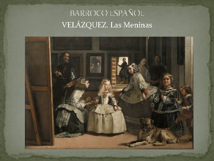 BARROCO ESPAÑOL VELÁZQUEZ. Las Meninas BARROCO ESPAÑOL VELÁZQUEZ. Las Meninas