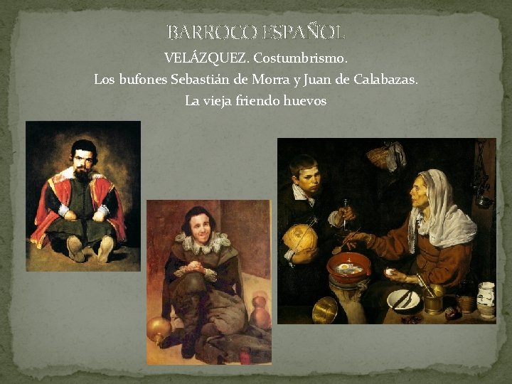 BARROCO ESPAÑOL VELÁZQUEZ. Costumbrismo. Los bufones Sebastián de Morra y Juan de Calabazas. La BARROCO ESPAÑOL VELÁZQUEZ. Costumbrismo. Los bufones Sebastián de Morra y Juan de Calabazas. La