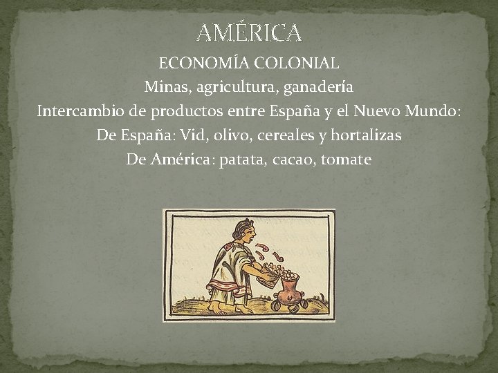 AMÉRICA ECONOMÍA COLONIAL Minas, agricultura, ganadería Intercambio de productos entre España y el Nuevo AMÉRICA ECONOMÍA COLONIAL Minas, agricultura, ganadería Intercambio de productos entre España y el Nuevo