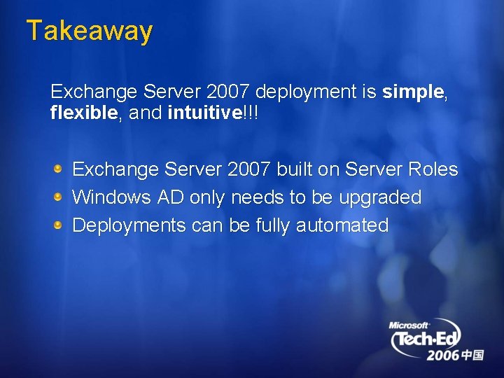 Takeaway Exchange Server 2007 deployment is simple, flexible, and intuitive!!! Exchange Server 2007 built