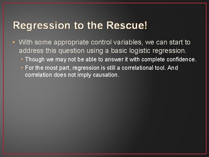 Regression to the Rescue! • With some appropriate control variables, we can start to