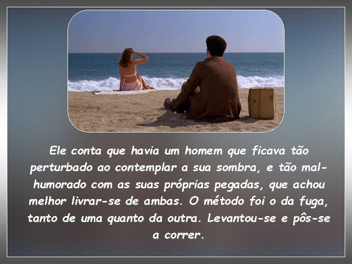 Ele conta que havia um homem que ficava tão perturbado ao contemplar a sua Ele conta que havia um homem que ficava tão perturbado ao contemplar a sua