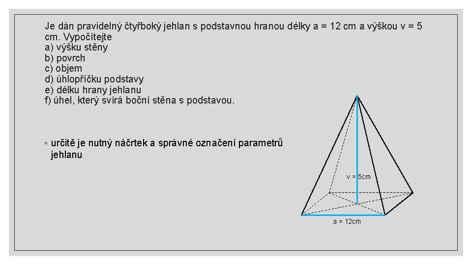 Je dán pravidelný čtyřboký jehlan s podstavnou hranou délky a = 12 cm a