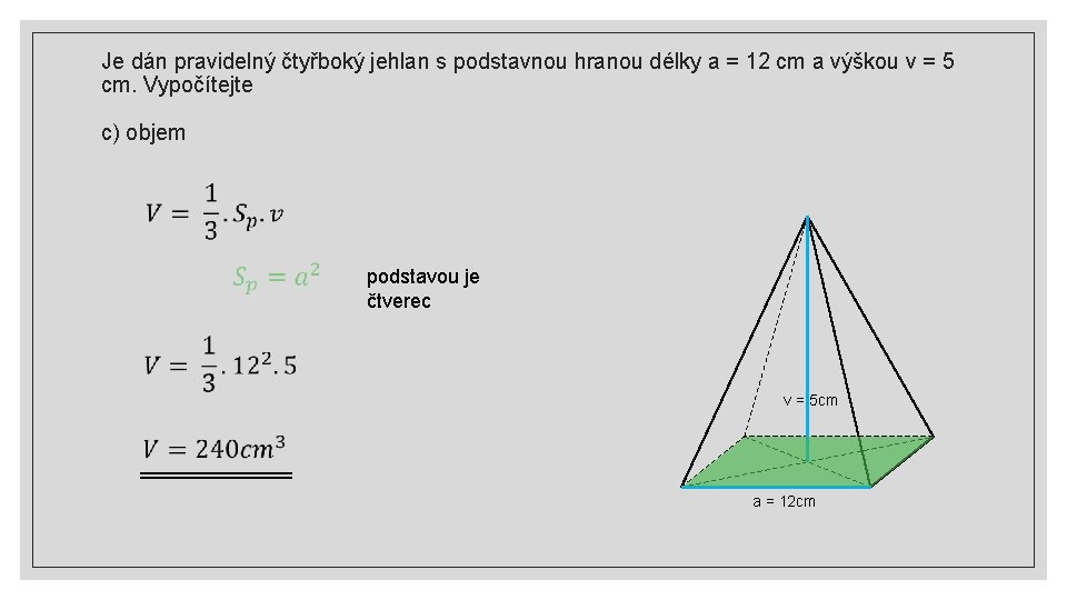 Je dán pravidelný čtyřboký jehlan s podstavnou hranou délky a = 12 cm a