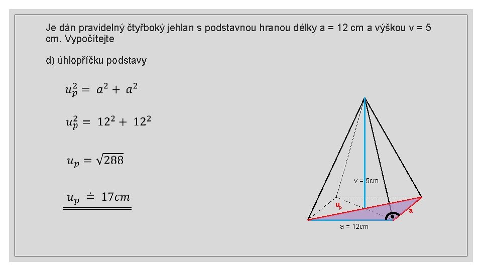 Je dán pravidelný čtyřboký jehlan s podstavnou hranou délky a = 12 cm a