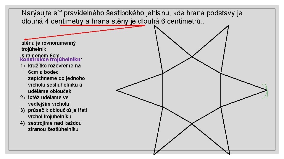 Narýsujte síť pravidelného šestibokého jehlanu, kde hrana podstavy je dlouhá 4 centimetry a hrana