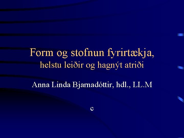 Form og stofnun fyrirtækja, helstu leiðir og hagnýt atriði Anna Linda Bjarnadóttir, hdl. ,