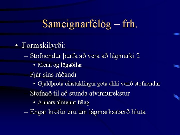 Sameignarfélög – frh. • Formskilyrði: – Stofnendur þurfa að vera að lágmarki 2 •