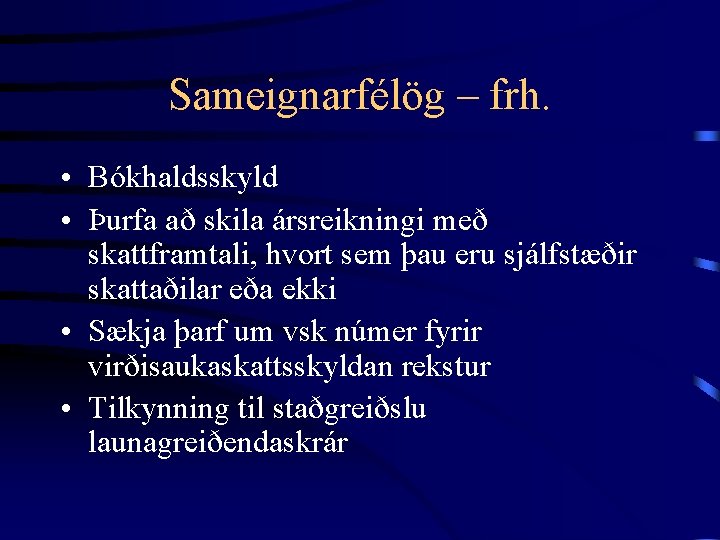 Sameignarfélög – frh. • Bókhaldsskyld • Þurfa að skila ársreikningi með skattframtali, hvort sem