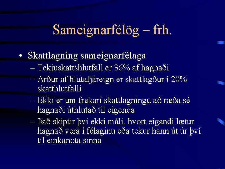 Sameignarfélög – frh. • Skattlagning sameignarfélaga – Tekjuskattshlutfall er 36% af hagnaði – Arður