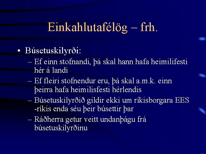 Einkahlutafélög – frh. • Búsetuskilyrði: – Ef einn stofnandi, þá skal hann hafa heimilifesti