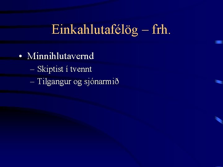 Einkahlutafélög – frh. • Minnihlutavernd – Skiptist í tvennt – Tilgangur og sjónarmið 