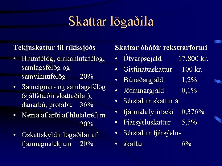 Skattar lögaðila Tekjuskattur til ríkissjóðs Skattar óháðir rekstrarformi • Hlutafélög, einkahlutafélög, samlagsfélög og samvinnufélög