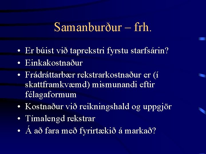 Samanburður – frh. • Er búist við taprekstri fyrstu starfsárin? • Einkakostnaður • Frádráttarbær