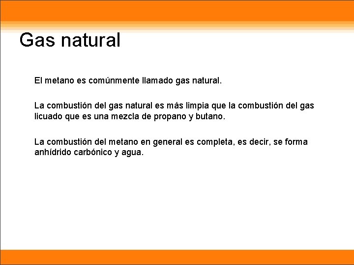 Gas natural El metano es comúnmente llamado gas natural. La combustión del gas natural