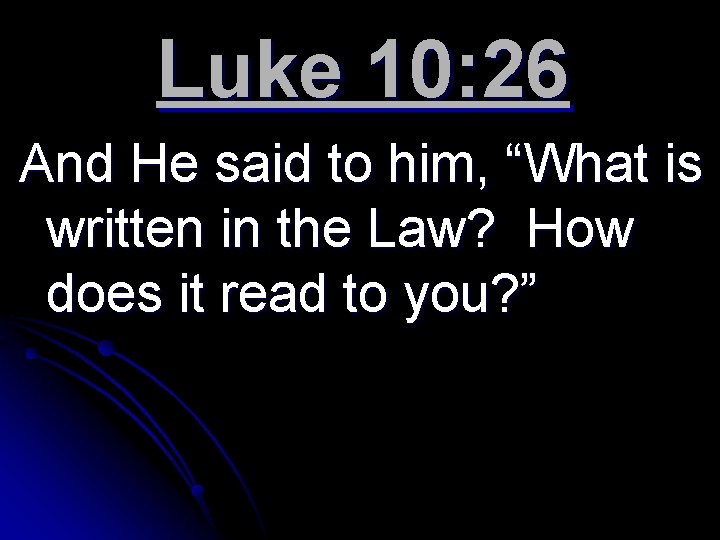Luke 10: 26 And He said to him, “What is written in the Law?