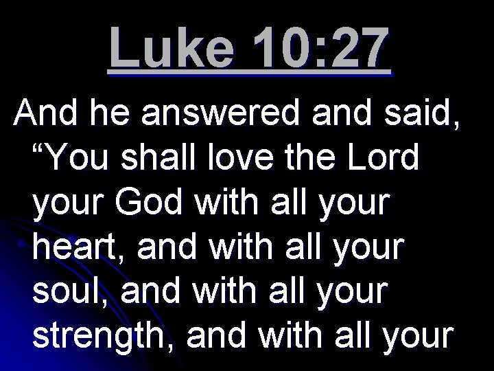 Luke 10: 27 And he answered and said, “You shall love the Lord your
