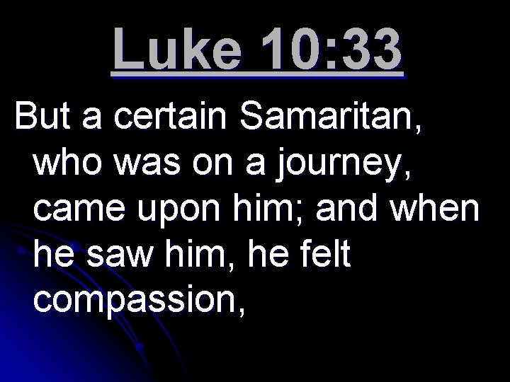 Luke 10: 33 But a certain Samaritan, who was on a journey, came upon