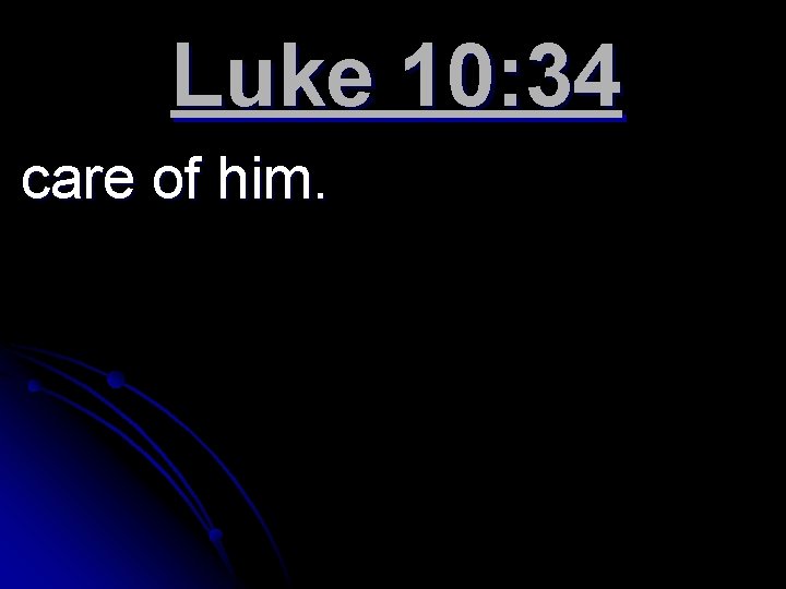 Luke 10: 34 care of him. 
