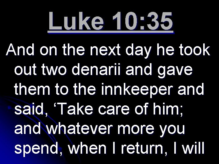 Luke 10: 35 And on the next day he took out two denarii and
