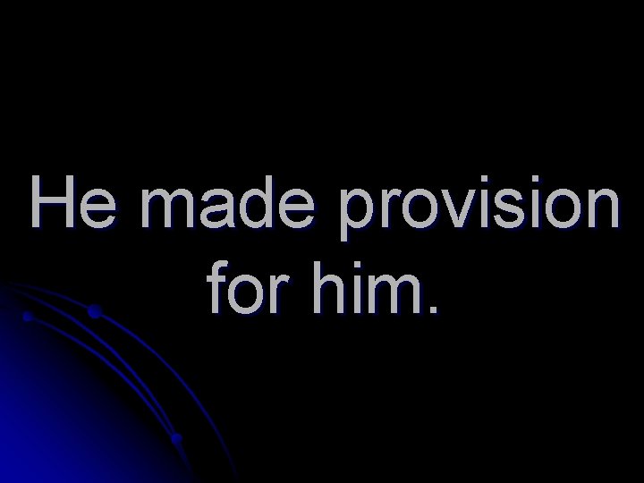 He made provision for him. 