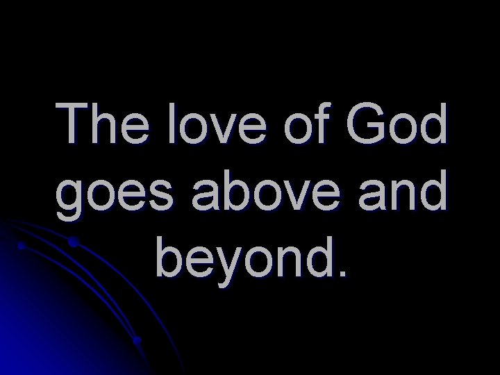The love of God goes above and beyond. 