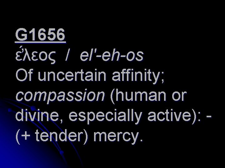 G 1656 ε λεος / el'-eh-os Of uncertain affinity; compassion (human or divine, especially