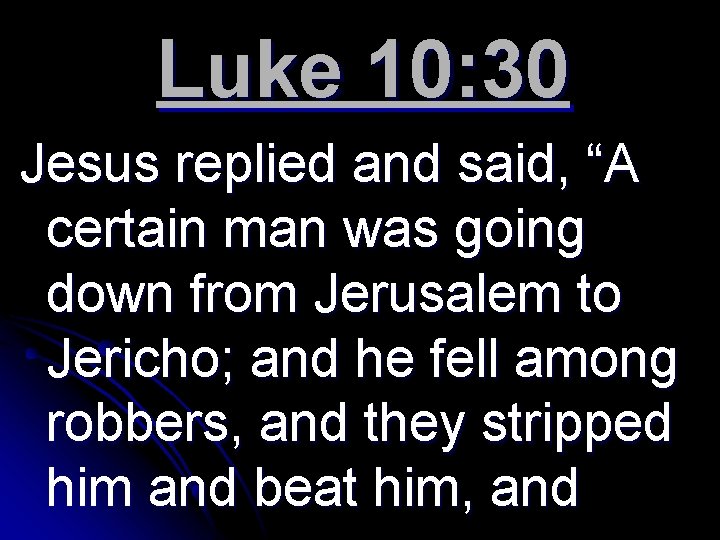 Luke 10: 30 Jesus replied and said, “A certain man was going down from