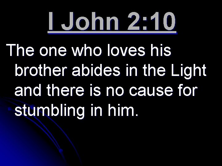 I John 2: 10 The one who loves his brother abides in the Light