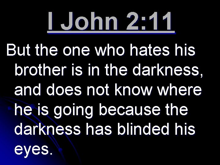 I John 2: 11 But the one who hates his brother is in the