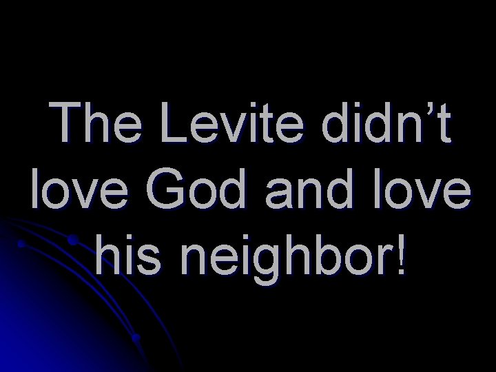 The Levite didn’t love God and love his neighbor! 