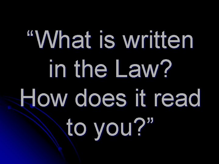 “What is written in the Law? How does it read to you? ” 