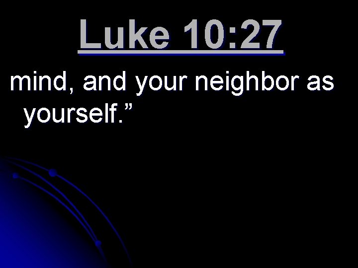 Luke 10: 27 mind, and your neighbor as yourself. ” 