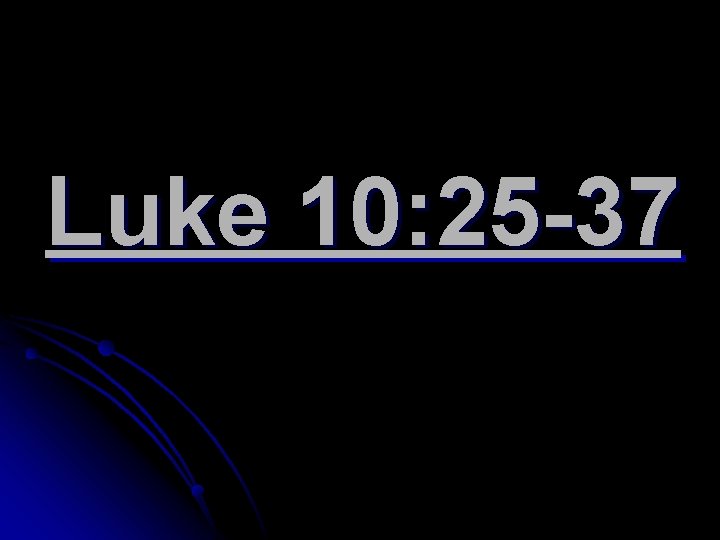 Luke 10: 25 -37 