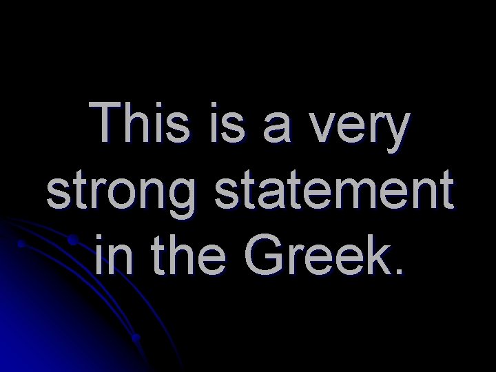 This is a very strong statement in the Greek. 