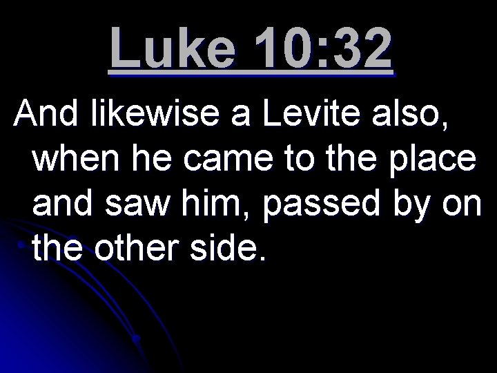 Luke 10: 32 And likewise a Levite also, when he came to the place