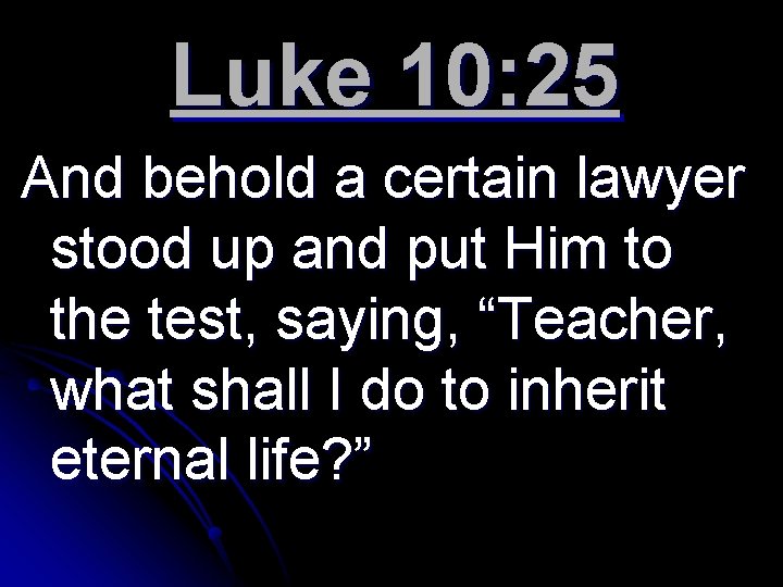 Luke 10: 25 And behold a certain lawyer stood up and put Him to